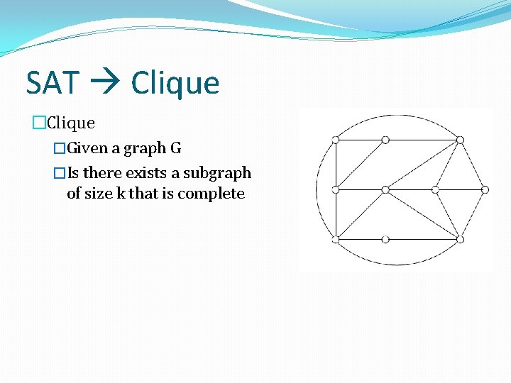 SAT Clique �Given a graph G �Is there exists a subgraph of size k