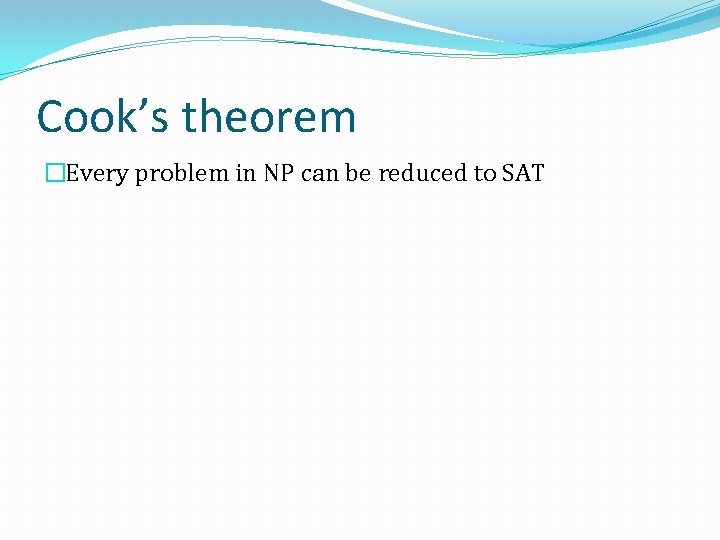 Cook’s theorem �Every problem in NP can be reduced to SAT 