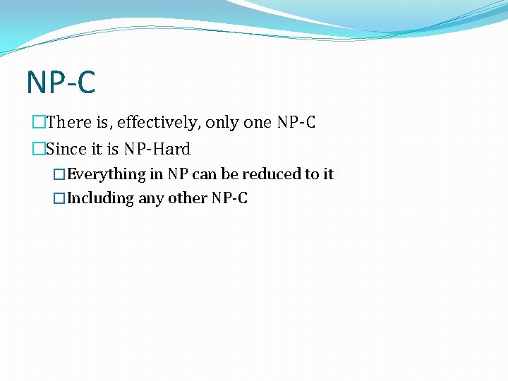 NP-C �There is, effectively, only one NP-C �Since it is NP-Hard �Everything in NP