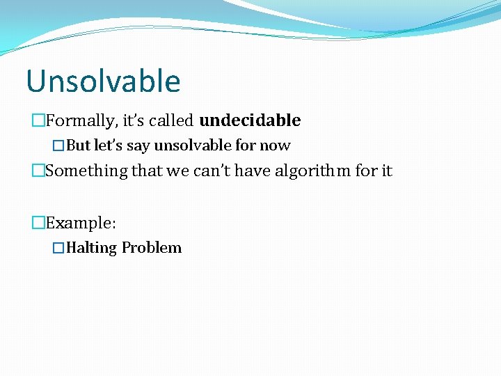 Unsolvable �Formally, it’s called undecidable �But let’s say unsolvable for now �Something that we