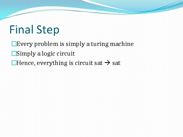 Final Step �Every problem is simply a turing machine �Simply a logic circuit �Hence,