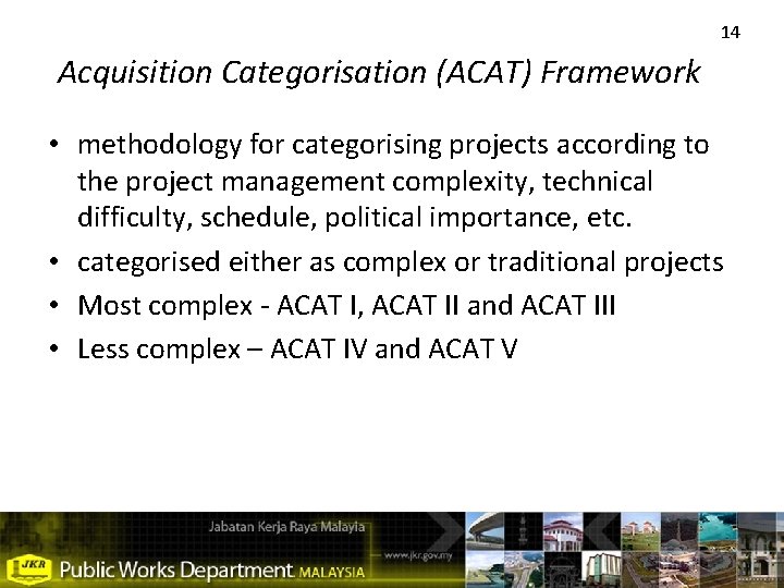 14 Acquisition Categorisation (ACAT) Framework • methodology for categorising projects according to the project