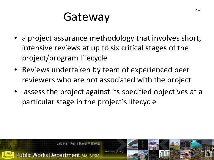 Gateway 20 • a project assurance methodology that involves short, intensive reviews at up