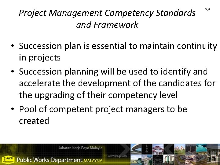 Project Management Competency Standards and Framework 33 • Succession plan is essential to maintain