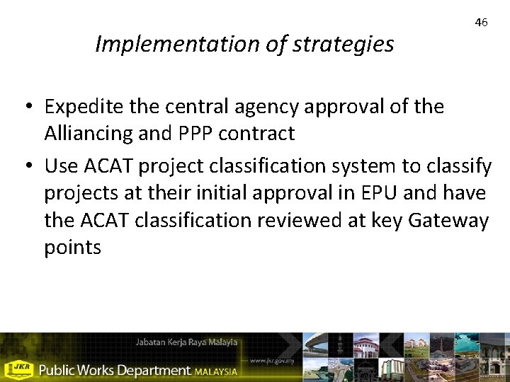 Implementation of strategies 46 • Expedite the central agency approval of the Alliancing and