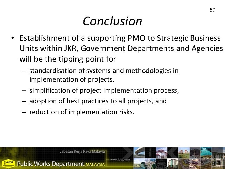 Conclusion 50 • Establishment of a supporting PMO to Strategic Business Units within JKR,