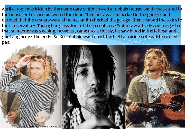 April 8, 1994 electrician by the name Gary Smith arrived at Cobain house. Smith