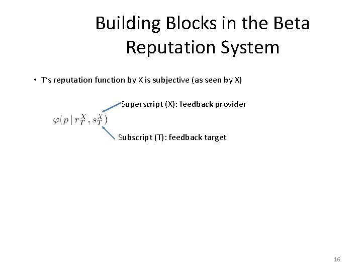 Building Blocks in the Beta Reputation System • T’s reputation function by X is