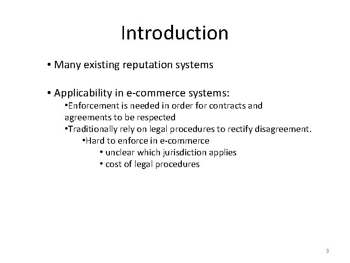 Introduction • Many existing reputation systems • Applicability in e-commerce systems: • Enforcement is