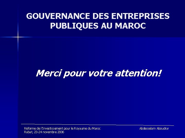 GOUVERNANCE DES ENTREPRISES PUBLIQUES AU MAROC Merci pour votre attention! Réforme de l'Investissement pour