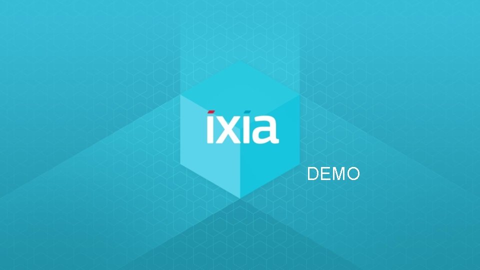 DEMO © 2017 IXIA AND/OR ITS AFFILIATES. ALL RIGHTS RESERVED. | 13 