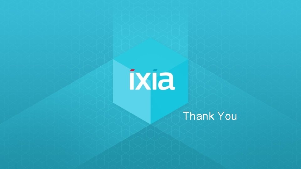 Thank You © 2017 IXIA AND/OR ITS AFFILIATES. ALL RIGHTS RESERVED. | 15 