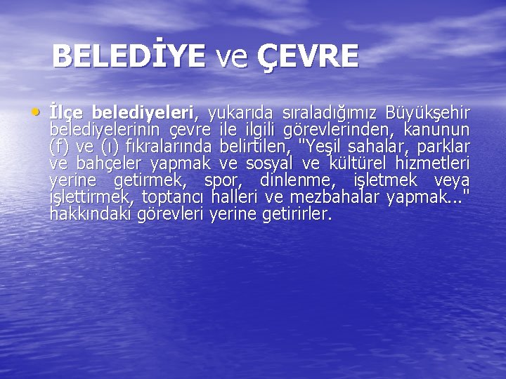 BELEDİYE ve ÇEVRE • İlçe belediyeleri, yukarıda sıraladığımız Büyükşehir belediyelerinin çevre ilgili görevlerinden, kanunun