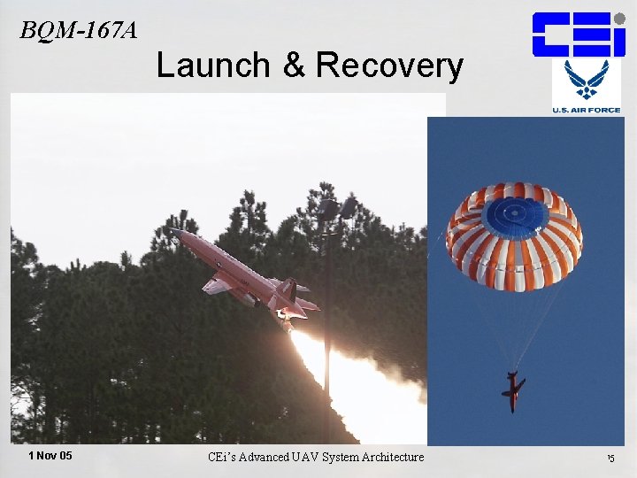 BQM-167 A Launch & Recovery 1 Nov 05 CEi’s Advanced UAV System Architecture 15