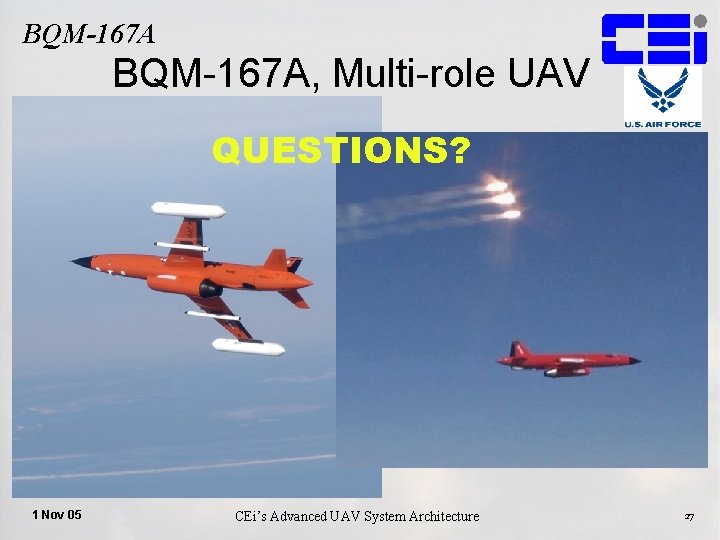 BQM-167 A, Multi-role UAV QUESTIONS? 1 Nov 05 CEi’s Advanced UAV System Architecture 27