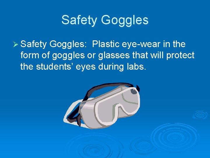 Safety Goggles Ø Safety Goggles: Plastic eye-wear in the form of goggles or glasses