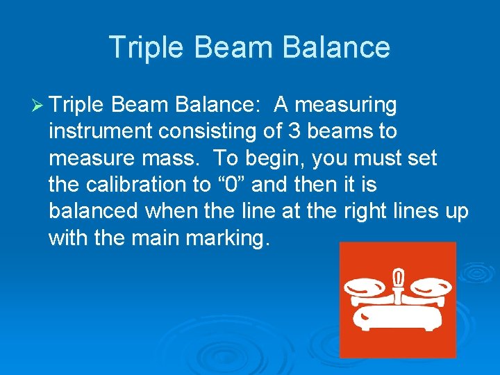 Triple Beam Balance Ø Triple Beam Balance: A measuring instrument consisting of 3 beams