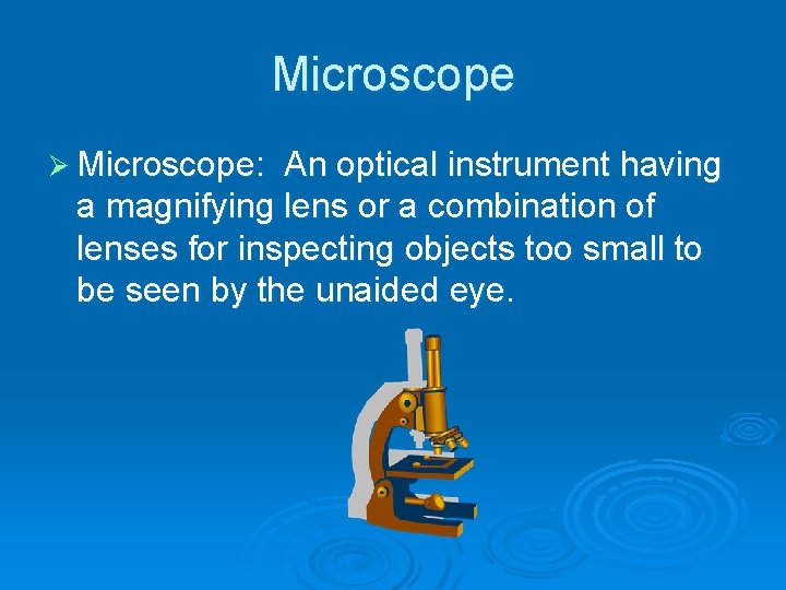 Microscope Ø Microscope: An optical instrument having a magnifying lens or a combination of