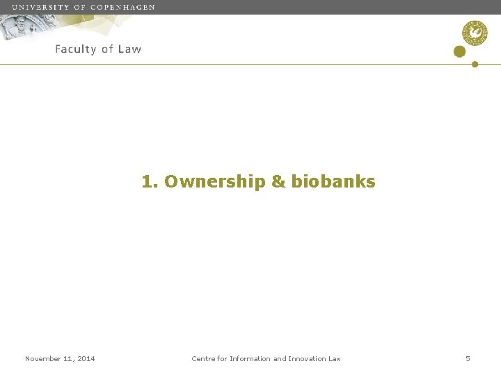 1. Ownership & biobanks November 11, 2014 Centre for Information and Innovation Law 5
