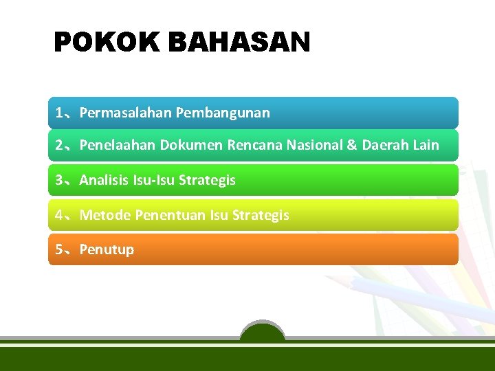 POKOK BAHASAN 1、Permasalahan Pembangunan 2、Penelaahan Dokumen Rencana Nasional & Daerah Lain 3、Analisis Isu-Isu Strategis