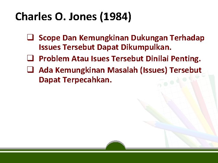 Charles O. Jones (1984) q Scope Dan Kemungkinan Dukungan Terhadap Issues Tersebut Dapat Dikumpulkan.