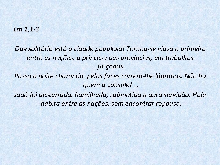 Lm 1, 1 -3 Que solitária está a cidade populosa! Tornou-se viúva a primeira