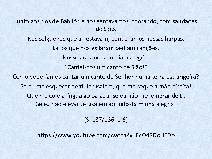 Junto aos rios de Babilônia nos sentávamos, chorando, com saudades de Sião. Nos salgueiros