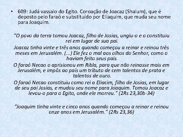  • 609: Judá vassalo do Egito. Coroação de Joacaz (Shalum), que é deposto