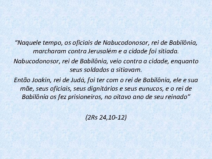 “Naquele tempo, os oficiais de Nabucodonosor, rei de Babilônia, marcharam contra Jerusalém e a