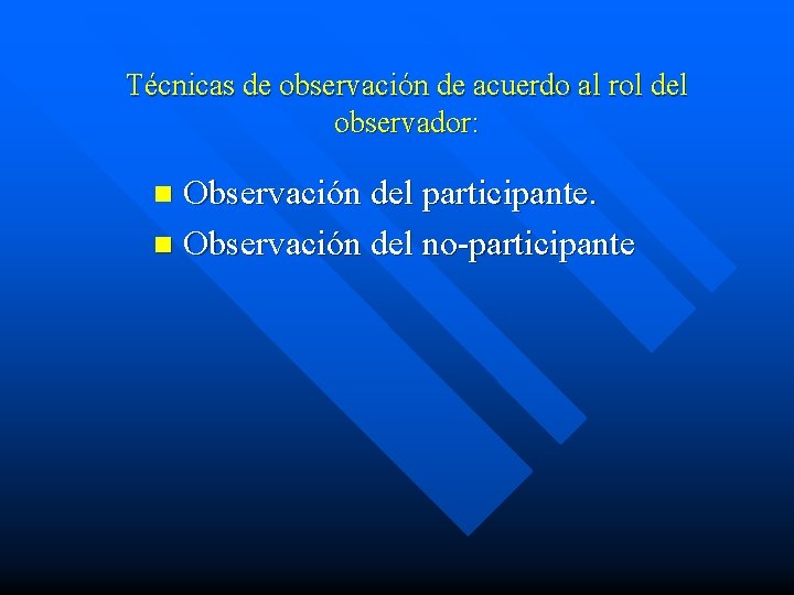 Técnicas de observación de acuerdo al rol del observador: Observación del participante. n Observación