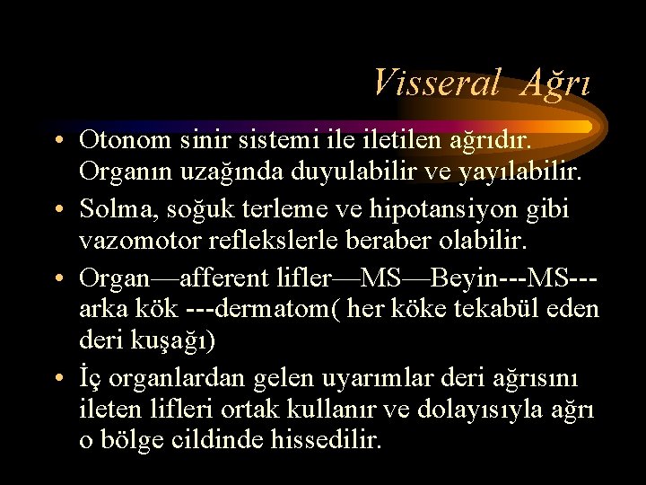 Visseral Ağrı • Otonom sinir sistemi iletilen ağrıdır. Organın uzağında duyulabilir ve yayılabilir. •