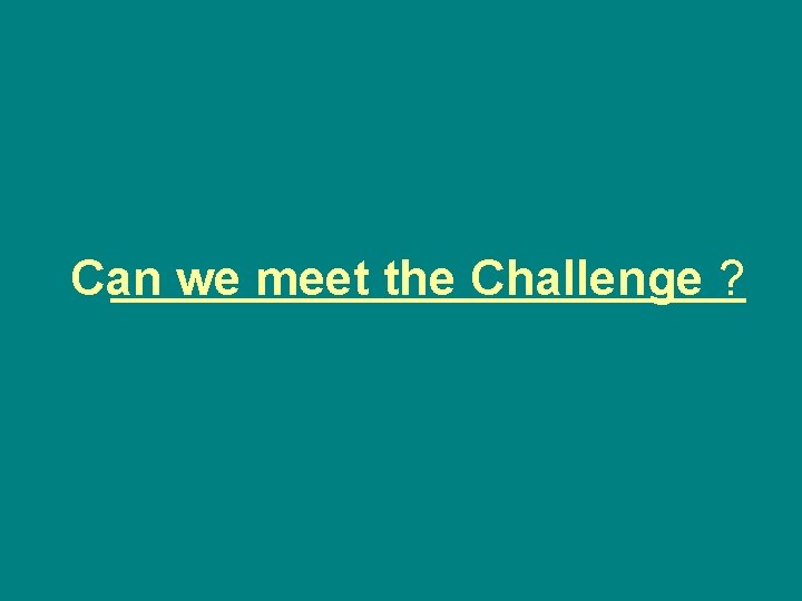 Can we meet the Challenge ? 