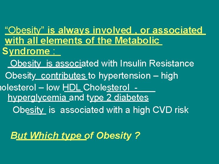 “Obesity” is always involved , or associated with all elements of the Metabolic Syndrome