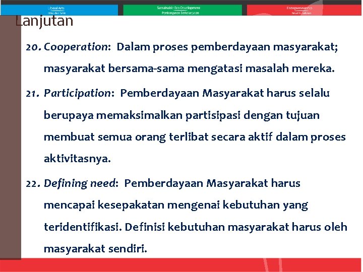 Lanjutan 20. Cooperation: Dalam proses pemberdayaan masyarakat; masyarakat bersama-sama mengatasi masalah mereka. 21. Participation: