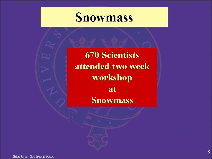 Snowmass 670 Scientists attended two week workshop at Snowmass 5 Brian Foster - ILC