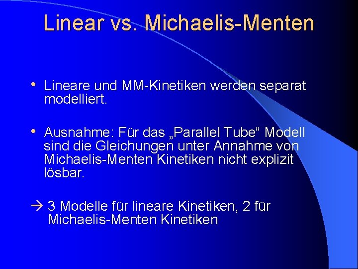 Linear vs. Michaelis-Menten • Lineare und MM-Kinetiken werden separat modelliert. • Ausnahme: Für das
