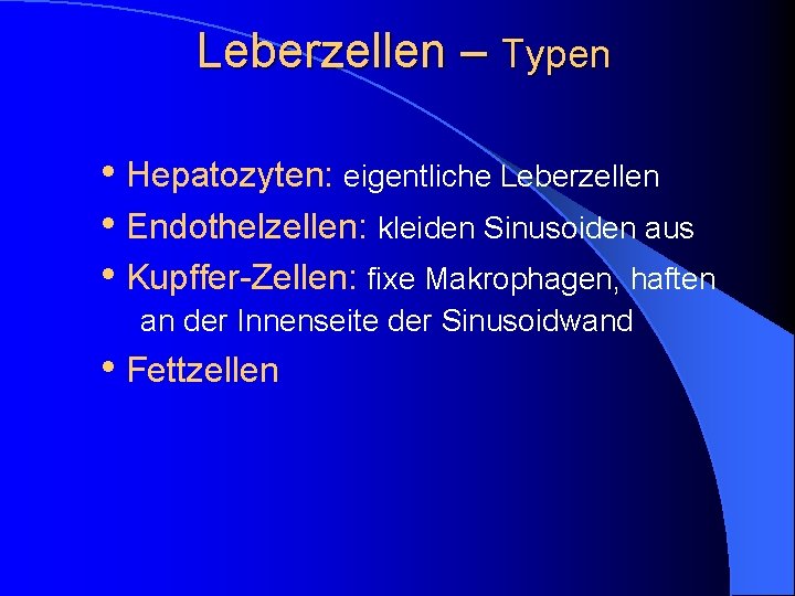Leberzellen – Typen • Hepatozyten: eigentliche Leberzellen • Endothelzellen: kleiden Sinusoiden aus • Kupffer-Zellen: