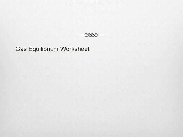 Gas Equilibrium Worksheet 