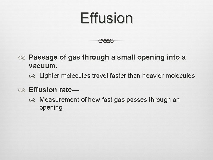 Effusion Passage of gas through a small opening into a vacuum. Lighter molecules travel