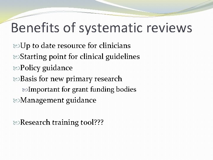 Benefits of systematic reviews Up to date resource for clinicians Starting point for clinical