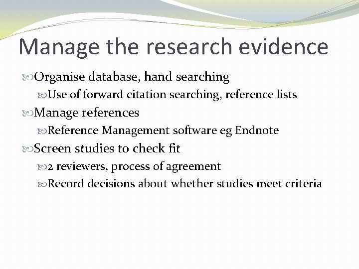 Manage the research evidence Organise database, hand searching Use of forward citation searching, reference