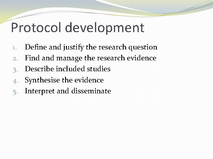 Protocol development 1. 2. 3. 4. 5. Define and justify the research question Find