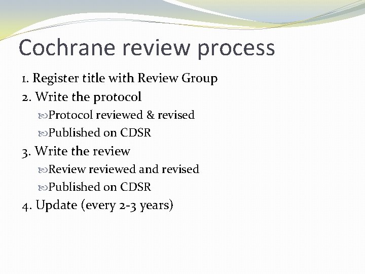 Cochrane review process 1. Register title with Review Group 2. Write the protocol Protocol