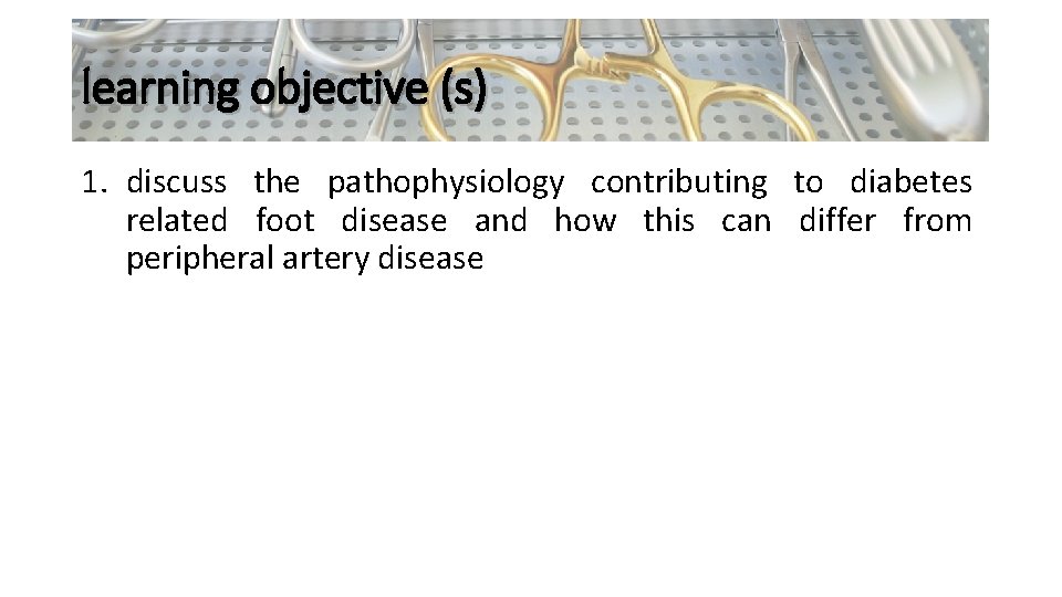learning objective (s) 1. discuss the pathophysiology contributing to diabetes related foot disease and