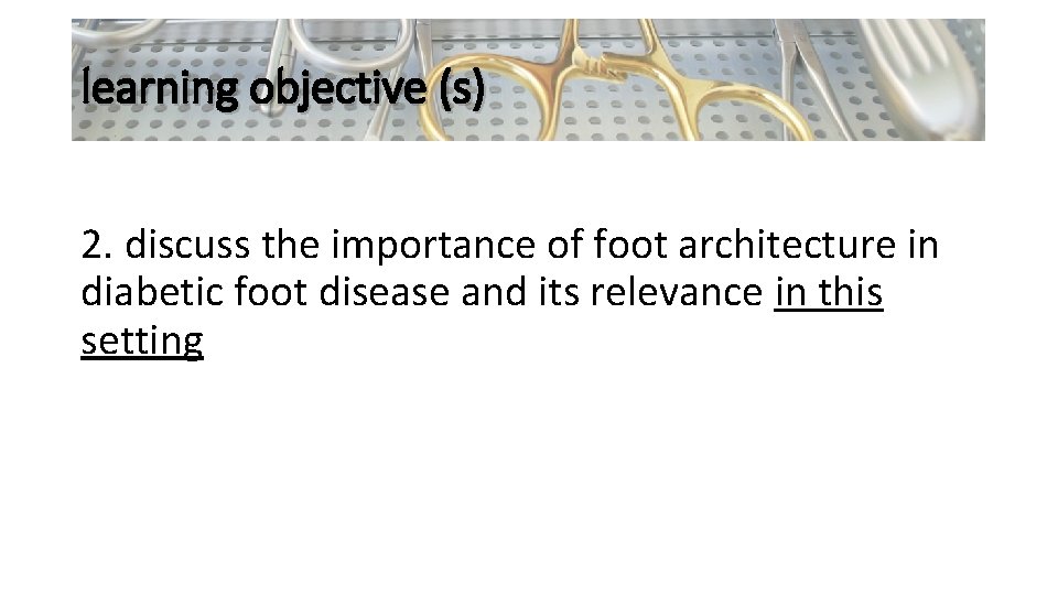 learning objective (s) 2. discuss the importance of foot architecture in diabetic foot disease
