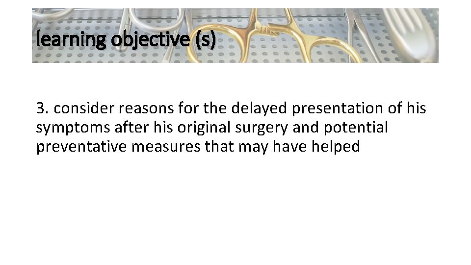 learning objective (s) 3. consider reasons for the delayed presentation of his symptoms after