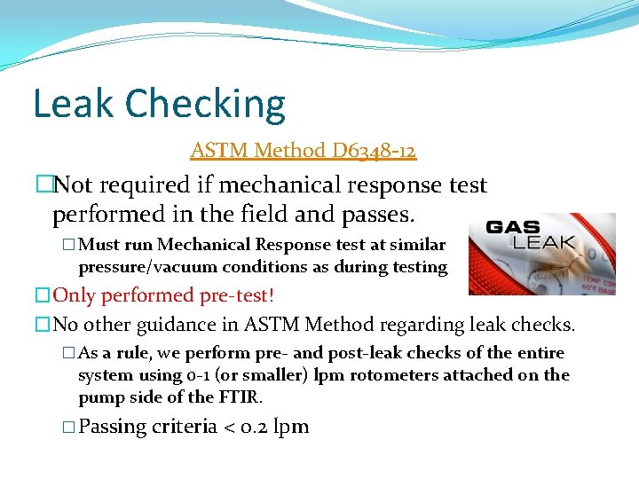 Leak Checking ASTM Method D 6348 -12 �Not required if mechanical response test performed