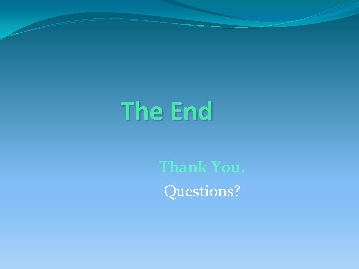 The End Thank You, Questions? 