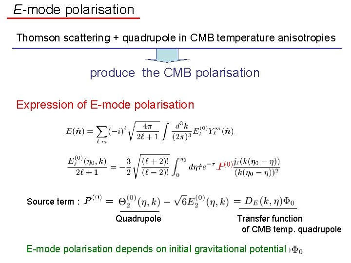 E-mode polarisation Thomson scattering + quadrupole in CMB temperature anisotropies produce the CMB polarisation