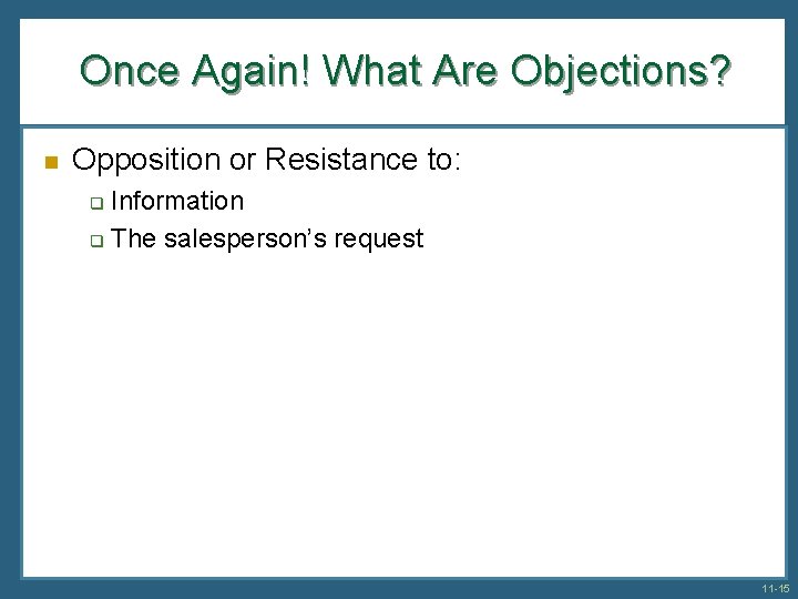 Once Again! What Are Objections? n Opposition or Resistance to: Information q The salesperson’s